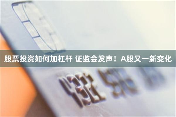 股票投资如何加杠杆 证监会发声！A股又一新变化