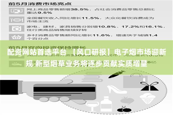 配资网站首选平台 【风口研报】电子烟市场迎新规 新型烟草业务将逐步贡献实质增量