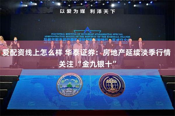 爱配资线上怎么样 华泰证券：房地产延续淡季行情 关注 “金九银十”