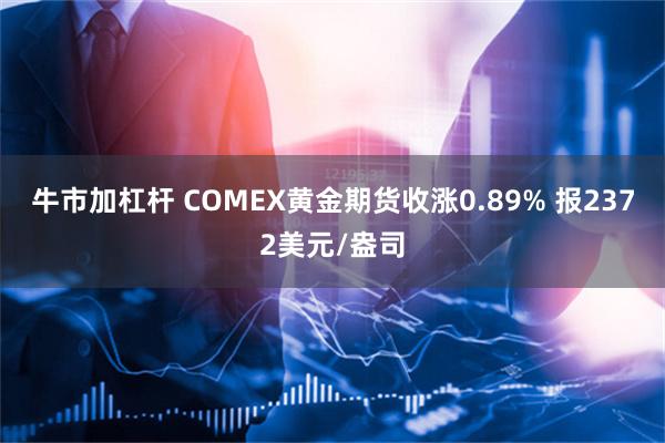 牛市加杠杆 COMEX黄金期货收涨0.89% 报2372美元/盎司