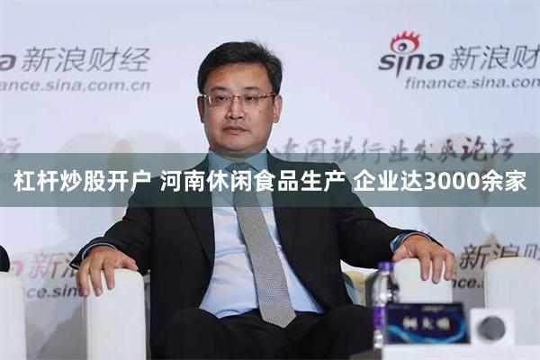 杠杆炒股开户 河南休闲食品生产 企业达3000余家