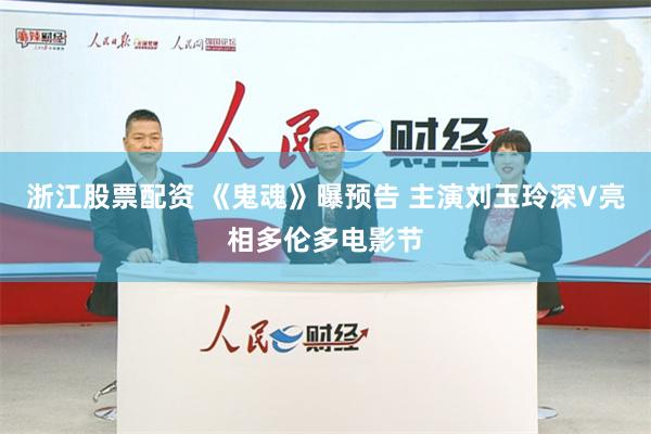浙江股票配资 《鬼魂》曝预告 主演刘玉玲深V亮相多伦多电影节