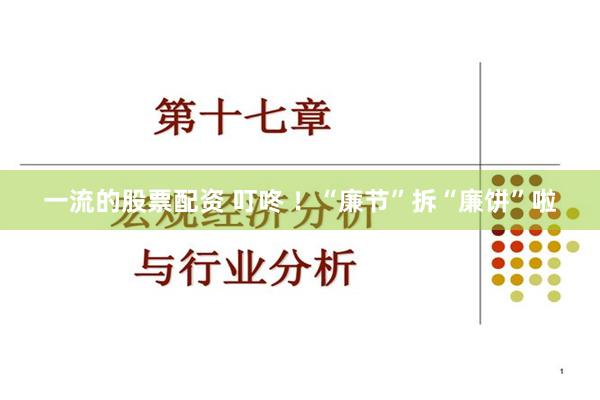 一流的股票配资 叮咚 ！“廉节”拆“廉饼”啦