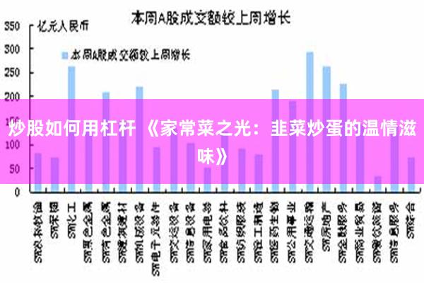 炒股如何用杠杆 《家常菜之光：韭菜炒蛋的温情滋味》