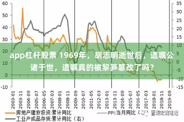 app杠杆股票 1969年，胡志明逝世后，遗嘱公诸于世，遗嘱真的被黎笋篡改了吗？