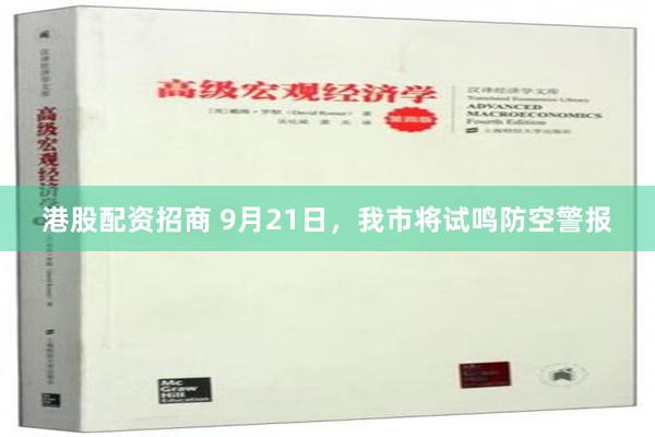 港股配资招商 9月21日，我市将试鸣防空警报