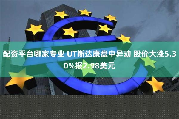 配资平台哪家专业 UT斯达康盘中异动 股价大涨5.30%报2.98美元
