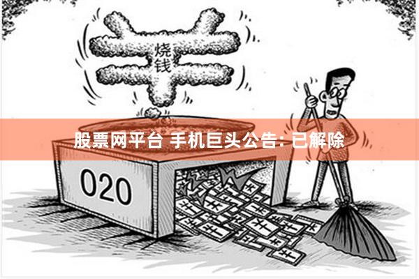 股票网平台 手机巨头公告: 已解除