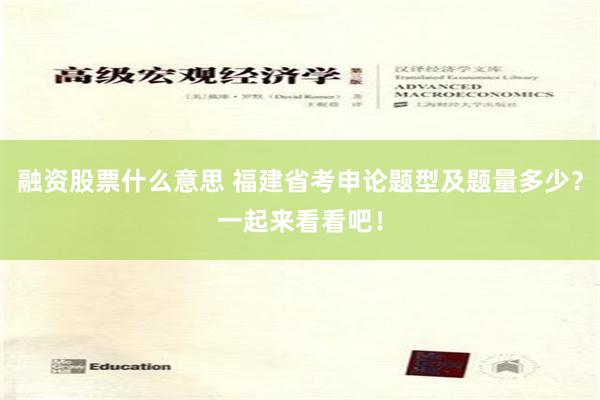 融资股票什么意思 福建省考申论题型及题量多少？一起来看看吧！