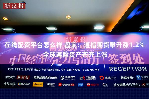 在线配资平台怎么样 盘前：道指期货攀升涨1.2% 全球避险资产齐齐上涨