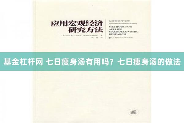 基金杠杆网 七日瘦身汤有用吗？七日瘦身汤的做法