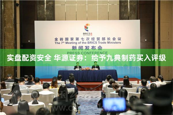 实盘配资安全 华源证券：给予九典制药买入评级