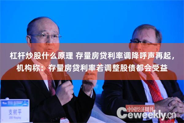 杠杆炒股什么原理 存量房贷利率调降呼声再起，机构称：存量房贷利率若调整股债都会受益