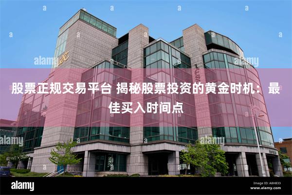 股票正规交易平台 揭秘股票投资的黄金时机：最佳买入时间点