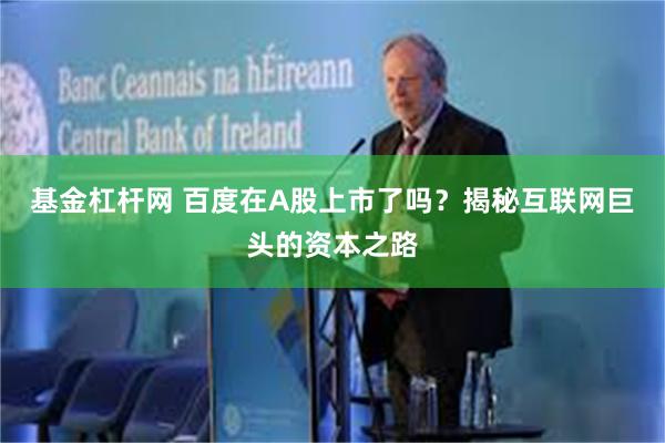 基金杠杆网 百度在A股上市了吗？揭秘互联网巨头的资本之路