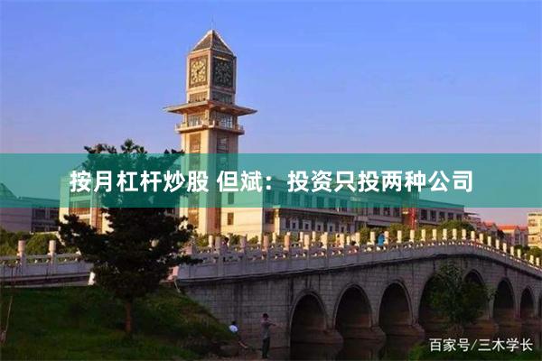 按月杠杆炒股 但斌：投资只投两种公司