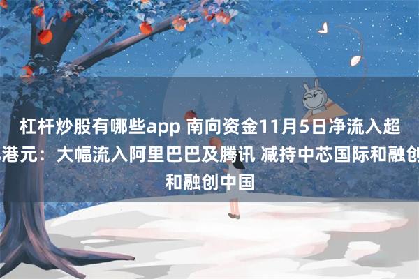 杠杆炒股有哪些app 南向资金11月5日净流入超94亿港元：大幅流入阿里巴巴及腾讯 减持中芯国际和融创中国