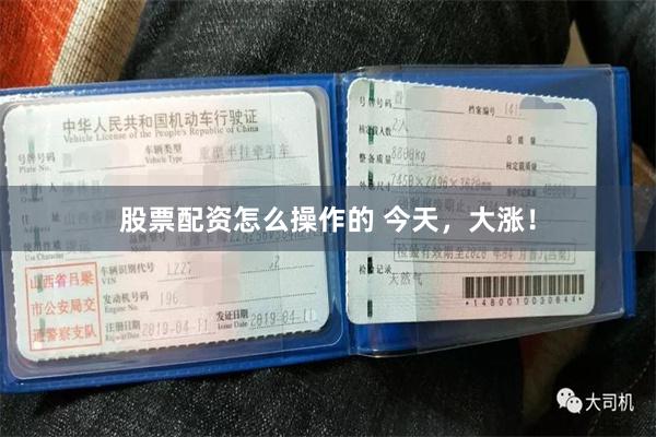 股票配资怎么操作的 今天，大涨！