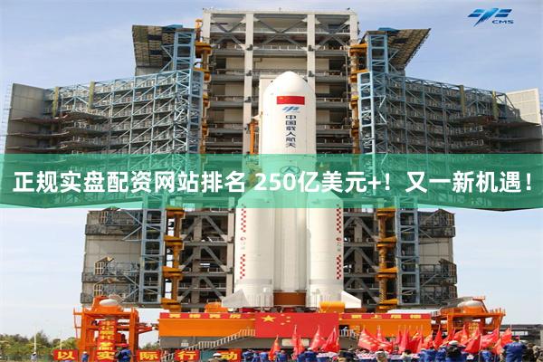正规实盘配资网站排名 250亿美元+！又一新机遇！
