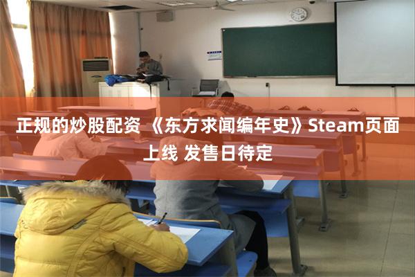 正规的炒股配资 《东方求闻编年史》Steam页面上线 发售日待定