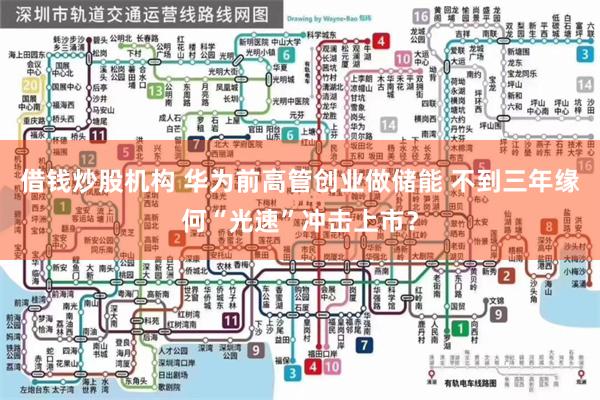 借钱炒股机构 华为前高管创业做储能 不到三年缘何“光速”冲击上市？