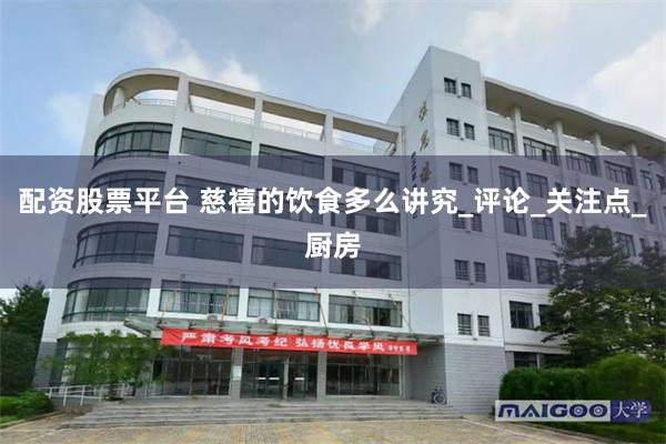 配资股票平台 慈禧的饮食多么讲究_评论_关注点_厨房
