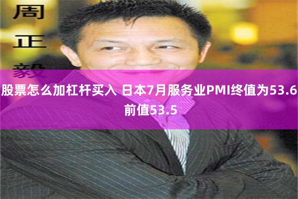 股票怎么加杠杆买入 日本7月服务业PMI终值为53.6 前值53.5